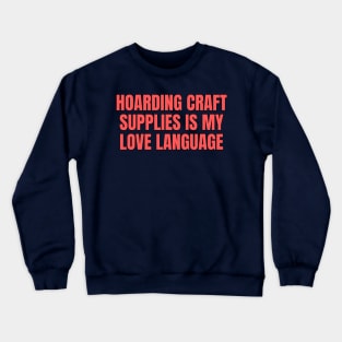 Hoarding Crafting Supplies Crewneck Sweatshirt